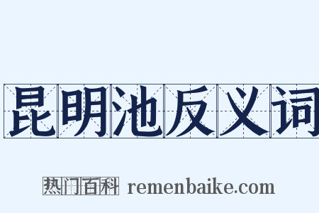 昆明池反义词是什么意思的图片